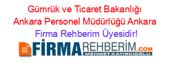 Gümrük+ve+Ticaret+Bakanlığı+Ankara+Personel+Müdürlüğü+Ankara Firma+Rehberim+Üyesidir!