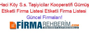 Gümüş+Haci+Köy+S.s.+Taşiyicilar+Kooperatifi+Gümüşhaciköy+Etiketli+Firma+Listesi+Etiketli+Firma+Listesi Güncel+Firmaları!