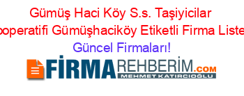 Gümüş+Haci+Köy+S.s.+Taşiyicilar+Kooperatifi+Gümüşhaciköy+Etiketli+Firma+Listesi Güncel+Firmaları!