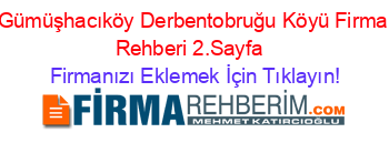 Gümüşhacıköy+Derbentobruğu+Köyü+Firma+Rehberi+2.Sayfa+ Firmanızı+Eklemek+İçin+Tıklayın!