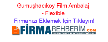 Gümüşhacıköy+Film+Ambalaj+-+Flexible Firmanızı+Eklemek+İçin+Tıklayın!