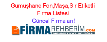 Gümüşhane+Fön,Maşa,Sir+Etiketli+Firma+Listesi Güncel+Firmaları!