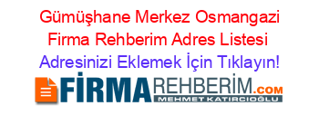 +Gümüşhane+Merkez+Osmangazi+Firma+Rehberim+Adres+Listesi Adresinizi+Eklemek+İçin+Tıklayın!