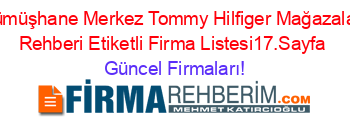 Gümüşhane+Merkez+Tommy+Hilfiger+Mağazaları+Rehberi+Etiketli+Firma+Listesi17.Sayfa Güncel+Firmaları!