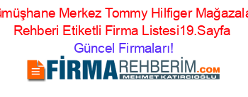 Gümüşhane+Merkez+Tommy+Hilfiger+Mağazaları+Rehberi+Etiketli+Firma+Listesi19.Sayfa Güncel+Firmaları!