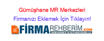 Gümüşhane+MR+Merkezleri Firmanızı+Eklemek+İçin+Tıklayın!