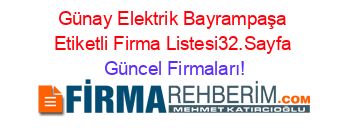 Günay+Elektrik+Bayrampaşa+Etiketli+Firma+Listesi32.Sayfa Güncel+Firmaları!