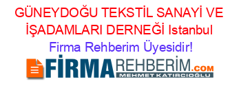 GÜNEYDOĞU+TEKSTİL+SANAYİ+VE+İŞADAMLARI+DERNEĞİ+Istanbul Firma+Rehberim+Üyesidir!