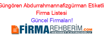 Güngören+Abdurrahmannafizgürman+Etiketli+Firma+Listesi Güncel+Firmaları!