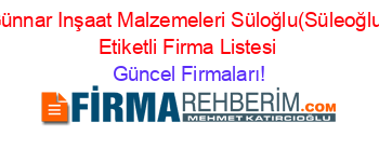 Günnar+Inşaat+Malzemeleri+Süloğlu(Süleoğlu)+Etiketli+Firma+Listesi Güncel+Firmaları!
