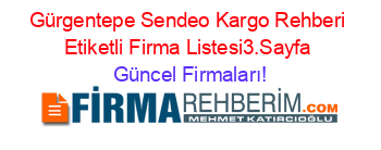 Gürgentepe+Sendeo+Kargo+Rehberi+Etiketli+Firma+Listesi3.Sayfa Güncel+Firmaları!