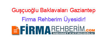 Guşçuoğlu+Baklavaları+Gaziantep Firma+Rehberim+Üyesidir!