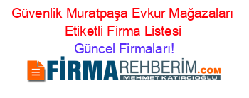 Güvenlik+Muratpaşa+Evkur+Mağazaları+Etiketli+Firma+Listesi Güncel+Firmaları!