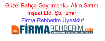 Güzel+Bahçe+Gayrımenkul+Alım+Satım+İnşaat+Ltd.+Şti.+İzmir Firma+Rehberim+Üyesidir!