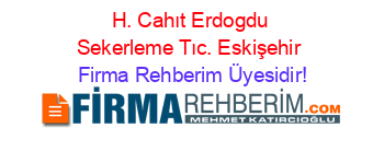 H.+Cahıt+Erdogdu+Sekerleme+Tıc.+Eskişehir Firma+Rehberim+Üyesidir!