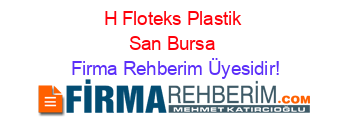 H+Floteks+Plastik+San+Bursa Firma+Rehberim+Üyesidir!