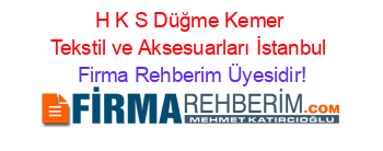 H+K+S+Düğme+Kemer+Tekstil+ve+Aksesuarları+İstanbul Firma+Rehberim+Üyesidir!