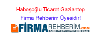 Habeşoğlu+Ticaret+Gaziantep Firma+Rehberim+Üyesidir!