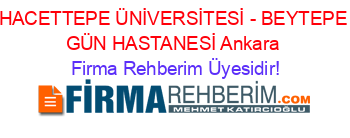 HACETTEPE+ÜNİVERSİTESİ+-+BEYTEPE+GÜN+HASTANESİ+Ankara Firma+Rehberim+Üyesidir!