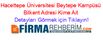 Hacettepe+Üniversitesi+Beytepe+Kampüsü+Bilkent+Adresi+Kime+Ait Detayları+Görmek+için+Tıklayın!