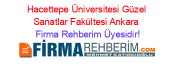 Hacettepe+Üniversitesi+Güzel+Sanatlar+Fakültesi+Ankara Firma+Rehberim+Üyesidir!