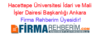 Hacettepe+Üniversitesi+İdari+ve+Mali+İşler+Dairesi+Başkanlığı+Ankara Firma+Rehberim+Üyesidir!
