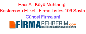 Hacı+Ali+Köyü+Muhtarlığı+Kastamonu+Etiketli+Firma+Listesi109.Sayfa Güncel+Firmaları!