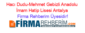Hacı+Dudu-Mehmet+Gebizli+Anadolu+İmam+Hatip+Lisesi+Antalya Firma+Rehberim+Üyesidir!
