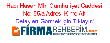 Hacı+Hasan+Mh.+Cumhuriyet+Caddesi+No:+55/a+Adresi+Kime+Ait Detayları+Görmek+için+Tıklayın!