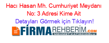 Hacı+Hasan+Mh.+Cumhuriyet+Meydanı+No:+3+Adresi+Kime+Ait Detayları+Görmek+için+Tıklayın!