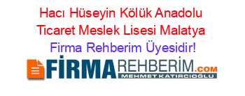 Hacı+Hüseyin+Kölük+Anadolu+Ticaret+Meslek+Lisesi+Malatya Firma+Rehberim+Üyesidir!