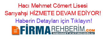 Hacı+Mehmet+Cömert+Lisesi+Sarıyahşi+HİZMETE+DEVAM+EDİYOR! Haberin+Detayları+için+Tıklayın!