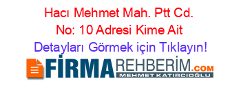 Hacı+Mehmet+Mah.+Ptt+Cd.+No:+10+Adresi+Kime+Ait Detayları+Görmek+için+Tıklayın!