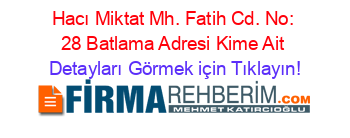 Hacı+Miktat+Mh.+Fatih+Cd.+No:+28+Batlama+Adresi+Kime+Ait Detayları+Görmek+için+Tıklayın!