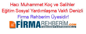 Hacı+Muhammet+Koç+ve+Salihler+Eğitim+Sosyal+Yardımlaşma+Vakfı+Denizli Firma+Rehberim+Üyesidir!