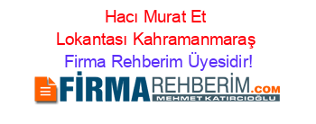 Hacı+Murat+Et+Lokantası+Kahramanmaraş Firma+Rehberim+Üyesidir!