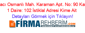 Hacı+Osmanlı+Mah.+Karaman+Apt.+No:+90+Kat:+1+Daire:+102+İstiklal+Adresi+Kime+Ait Detayları+Görmek+için+Tıklayın!