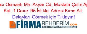 Hacı+Osmanlı+Mh.+Akyar+Cd.+Mustafa+Çetin+Apt.+Kat:+1+Daire:+95+İstiklal+Adresi+Kime+Ait Detayları+Görmek+için+Tıklayın!