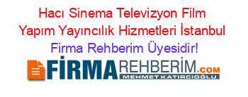Hacı+Sinema+Televizyon+Film+Yapım+Yayıncılık+Hizmetleri+İstanbul Firma+Rehberim+Üyesidir!