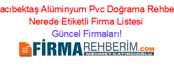 Hacıbektaş+Alüminyum+Pvc+Doğrama+Rehberi+Nerede+Etiketli+Firma+Listesi Güncel+Firmaları!
