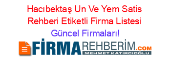 Hacıbektaş+Un+Ve+Yem+Satis+Rehberi+Etiketli+Firma+Listesi Güncel+Firmaları!