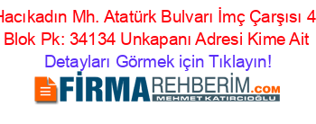 Hacıkadın+Mh.+Atatürk+Bulvarı+İmç+Çarşısı+4.+Blok+Pk:+34134+Unkapanı+Adresi+Kime+Ait Detayları+Görmek+için+Tıklayın!