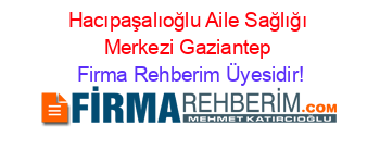 Hacıpaşalıoğlu+Aile+Sağlığı+Merkezi+Gaziantep Firma+Rehberim+Üyesidir!