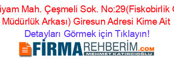 Hacısiyam+Mah.+Çeşmeli+Sok.+No:29
(Fiskobirlik+Genel+Müdürlük+Arkası)+Giresun+Adresi+Kime+Ait Detayları+Görmek+için+Tıklayın!