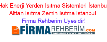 Hak+Enerji+Yerden+Isıtma+Sistemleri+İstanbul+Alttan+Isıtma+Zemin+Isıtma+Istanbul Firma+Rehberim+Üyesidir!