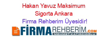 Hakan+Yavuz+Maksimum+Sigorta+Ankara Firma+Rehberim+Üyesidir!