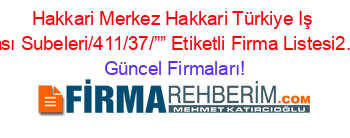 Hakkari+Merkez+Hakkari+Türkiye+Iş+Bankası+Subeleri/411/37/””+Etiketli+Firma+Listesi2.Sayfa Güncel+Firmaları!