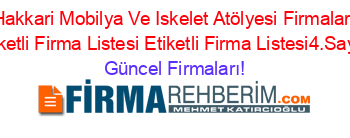 Hakkari+Mobilya+Ve+Iskelet+Atölyesi+Firmaları+Etiketli+Firma+Listesi+Etiketli+Firma+Listesi4.Sayfa Güncel+Firmaları!