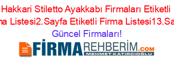 Hakkari+Stiletto+Ayakkabı+Firmaları+Etiketli+Firma+Listesi2.Sayfa+Etiketli+Firma+Listesi13.Sayfa Güncel+Firmaları!