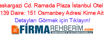 Halaskargazi+Cd.+Ramada+Plaza+İstanbul+Otel+No:+139+Daire:+151+Osmanbey+Adresi+Kime+Ait Detayları+Görmek+için+Tıklayın!